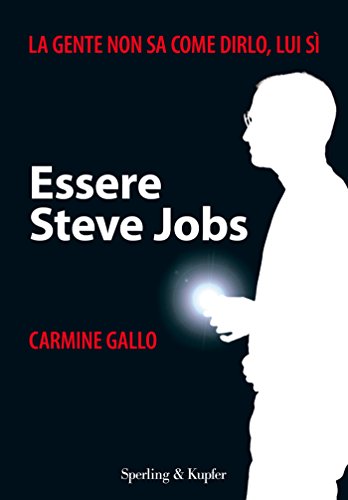 Essere Steve Jobs: La gente non sa come dirlo, lui si (Varia. Economia)