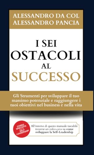 I 6 Ostacoli al Successo: Gli Strumenti per sviluppare il tuo massimo potenziale e raggiungere i tuoi obiettivi nel business e nella vit
