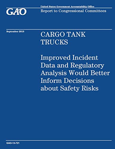 Cargo Tank Trucks: Improved Incident Data and Regulatory Analysis Would Better Inform Decisions about Safety Risks