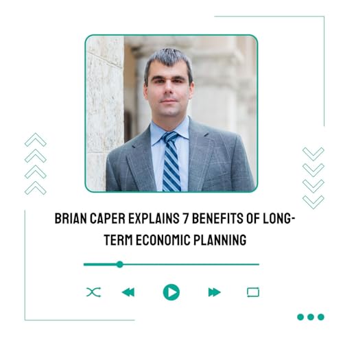 Brian Caper Explains 7 Benefits of Long-Term Economic Planning