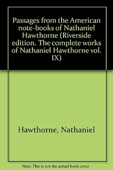 Passages from the American note-books of Nathaniel Hawthorne (Riverside edition.  The complete works of Nathaniel Hawthorne vol. IX)