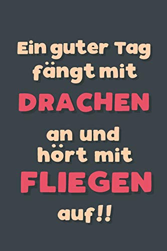 Ein guter Tag fängt mit Drachenfliegen an: Notizbuch - tolles Geschenk für Notizen, Scribbeln und Erinnerungen aufbewahren | liniert mit 100 Seiten (German Edition)
