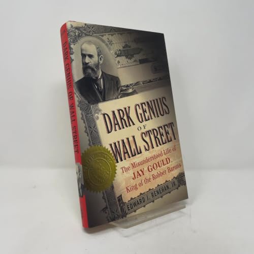 Dark Genius of Wall Street: The Misunderstood Life of Jay Gould, King of the Robber Barons