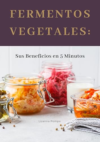 Fermentos Vegetales: Sus Beneficios en 5 Minutos