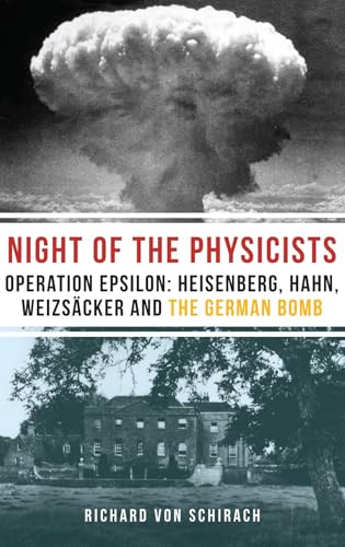 The Night of the Physicists: Operation Epsilon: Heisenberg, Hahn, Weizsäcker and the German Bomb