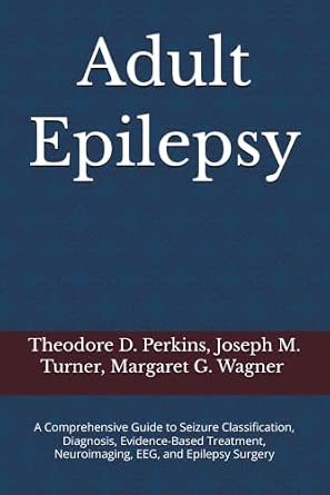 Adult Epilepsy: A Comprehensive Guide to Seizure Classification, Diagnosis, Evidence-Based Treatment, Neuroimaging, EEG, and Epilepsy Surgery-Wow! eBook