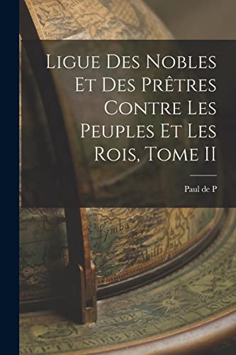 Ligue des Nobles et des Prêtres Contre les Peuples et les Rois, Tome II