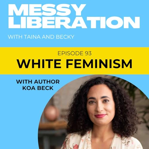 White Feminism, Power, and Who Gets Left Behind with White Feminism Author Koa Beck
