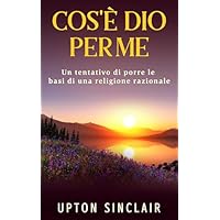 Cos'&egrave; Dio per me - Un tentativo di porre le basi di una religione razionale