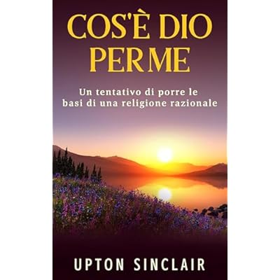 Cos'&egrave; Dio per me - Un tentativo di porre le basi di una religione razionale