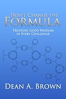 Don't Change the Formula: Trusting God's Wisdom in Every Challenge 1949934667 Book Cover