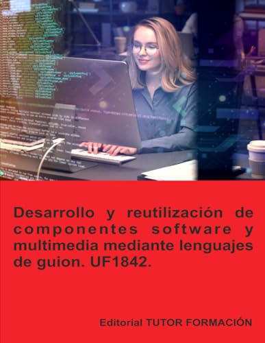 Desarrollo y reutilizaciÃ³n de componentes software y multimedia mediante lenguajes de guion. UF1842. (Desarrollo de aplicaciones con tecnologÃ­as web) (Spanish Edition)