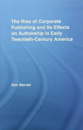 The Rise of Corporate Publishing and Its Effects on Authorship in Early Twentieth Century America (Literary Criticism and Cultural Theory)      1st Edition, Kindle Edition
