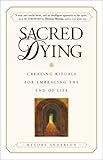 Sacred Dying: Creating Rituals for Embracing the End of Life