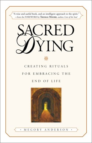 Sacred Dying: Creating Rituals for Embracing the End of Life