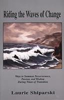 Riding the Waves of Change : Ways to Summon Perseverance, Passion, and Wisdom During Times of Transition (Passion & Wisdom During Times of Transition) 096482647X Book Cover