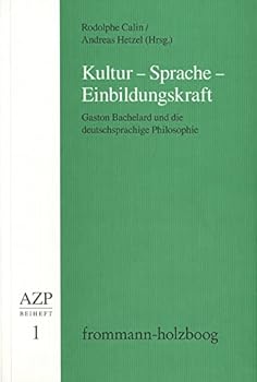 Kultur - Sprache - Einbildungskraft: Gaston Bachelard Und Die Deutschsprachige Philosophie