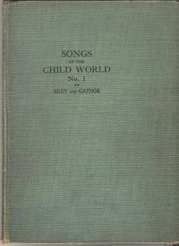Songs of the Child-World. Words By Alice C. D. Riley, Kindergarten Thought By Helen A. Lloyd, Music By Jessie L. Gaynor