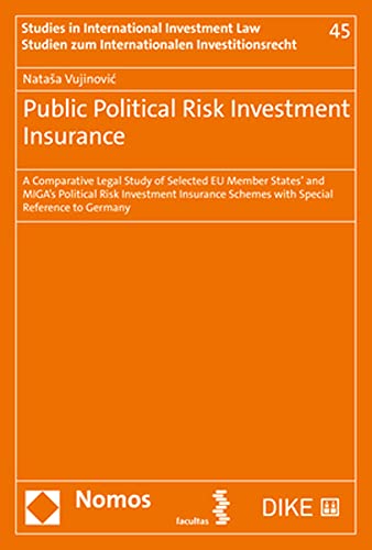 Public Political Risk Investment Insurance: A Comparative Legal Study of Selected EU Member States' and Miga's Political Risk Investment Insurance ... Zum Internationalen Investitionsrecht, 45)