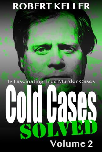 Cold Cases: Solved Volume 2: 18 Fascinating True Crime Cases