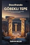  Descifrando Göbekli Tepe: Desvelando los misterios del primer templo del mundo y los orígenes de la civilización