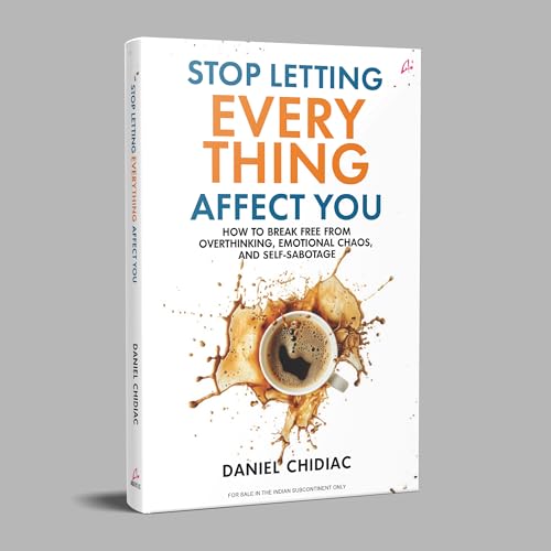 Image of Stop Letting Everything Affect You: How to break free from overthinking, emotional chaos, and self-sabotage