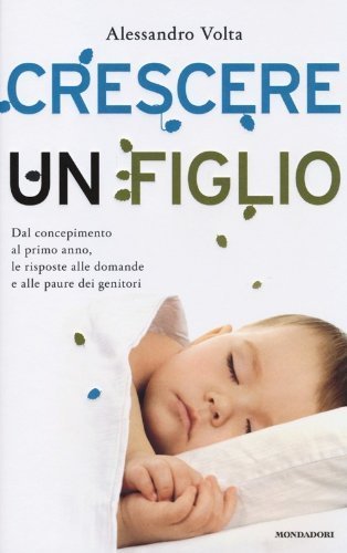Crescere un figlio. Dal concepimento al primo anno, le risposte alle domande e alle paure dei genitori (Saggi) di Volta, Alessandro (2013) Tapa dura