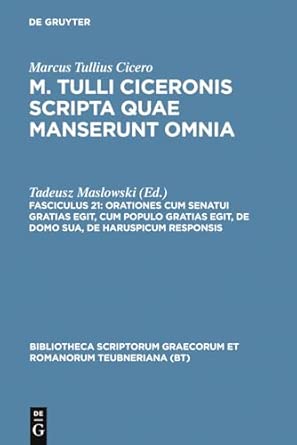 Scripta Quae Manserunt Omnia, fasc. 21: Orationes (Post Reditum): Cum Senatui Gratias Egit, Cum Populo Gratias Egit, De Domo Sua, De Harsupicum ... Graecorum et Romanorum Teubneriana) Reprint 2010 ed. Edition book cover