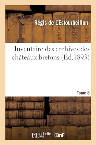 Inventaire des archives des châteaux bretons. Tome 5 (French Edition)