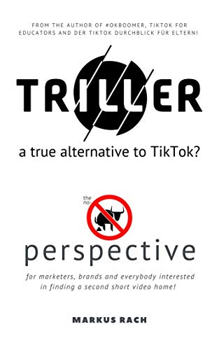 TRILLER a true alternative to TikTok?: The no bullshit perspective for marketers, brands and everybody interested in finding a second short video home! (English Edition)