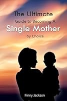 The Ultimate Guide to Becoming A Single Mother By Choice 1801288682 Book Cover