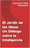 El Jardín de las Ideas: Un Diálogo sobre la Inteligencia (Inteligencia artificial para todas las edades)