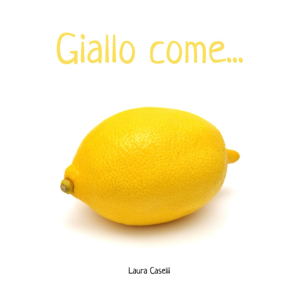 Giallo come...: un libro sui colori per bambini da 1 a 3 anni, senza parole, con immagini di elementi naturali