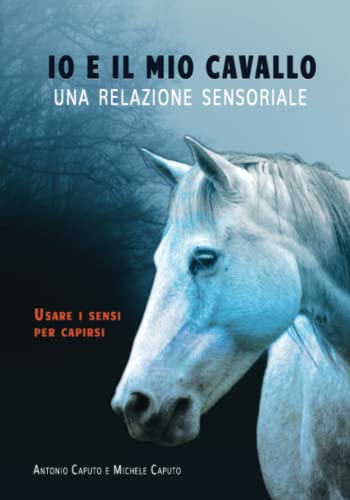 Io e il mio cavallo: una relazione sensoriale: Usare i sensi per capirs