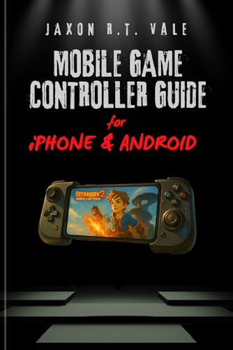 MOBILE GAME CONTROLLER GUIDE FOR iPHONE AND ANDROID: The Complete Practical Guide to Setup, Features and Pro-Level Play (English Edition)