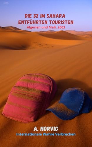 Die 32 im Sahara entführten Touristen : Algerien und Mali, 2003 (Internationale Wahre Verbrechen)