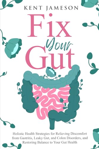 Fix Your Gut: Holistic Health Strategies for Relieving Discomfort...