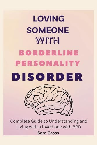 Loving Someone with Borderline Personality Disorder: A Comprehensive Guide to Understanding, Coping with, and Supporting Someone with BPD (Mental Health and Personality Explorations)