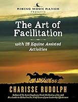 The Art of Facilitation, with 28 Equine Assisted Activities 0692506179 Book Cover