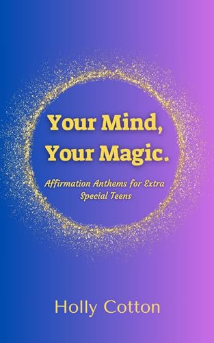  Your Mind. Your Magic. Affirmation Anthems for Extra Special Teens. (Holly Cotton Books) (English Edition)