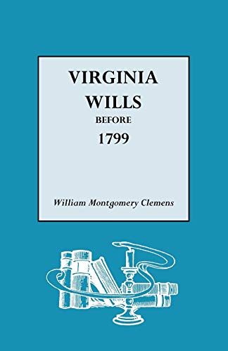 Virginia Wills Before 1799 A Complete Abstract Register of All Names