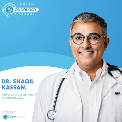 Oncology Spotlight: Access, Equity & AI in Cancer Care with Dr. Shaqil Kassam