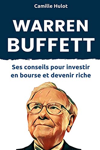Warren Buffett : Ses conseils pour investir en bourse et devenir riche (French Edition) Warren Buffett : Ses conseils pour investir en bourse et devenir riche (French Edition)