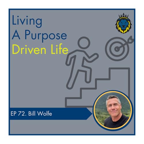 Mens Lifeline Academy Podcast #72 Bill Wolfe | How To Achieve Balance and Live A Purpose Driven Life