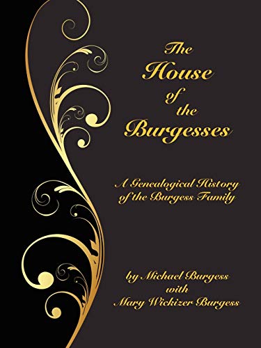 The House of the Burgesses: Being a Genealogical History of William Burgess of Richmond (later King George) County, Virginia, His Son, Edward Burgess ... of Edward's Five (Borgo Family Histories,)