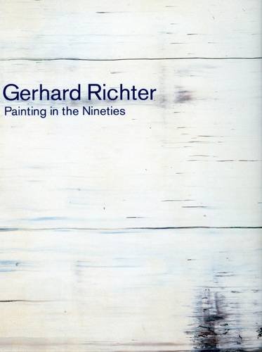 Gerhard Richter: Painting in the Nineties : With an Essay the Polemics of Paint by Peter Gidal
