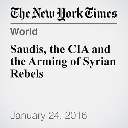 Saudis, the CIA and the Arming of Syrian Rebels cover art