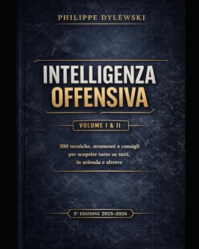 INTELLIGENZA OFFENSIVA: 300 tecniche, strumenti e suggerimenti per scoprire tutto su tutti, in azienda e altrove