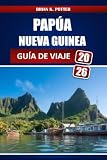 PAPÚA NUEVA GUINEA GUÍA DE VIAJE 2026: Principales atracciones, experiencias...