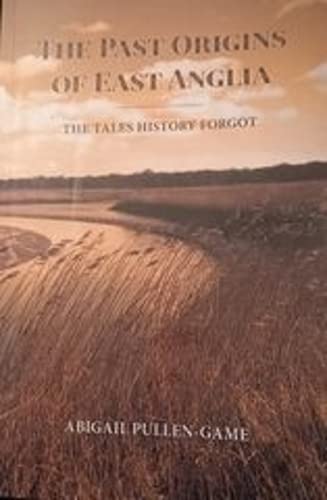 Buy The Past Origins Of East Anglia: The Tales History Forgot Book 
